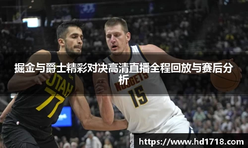 掘金与爵士精彩对决高清直播全程回放与赛后分析